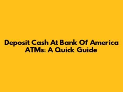 Deposit Cash At Bank Of America ATMs: A Quick Guide