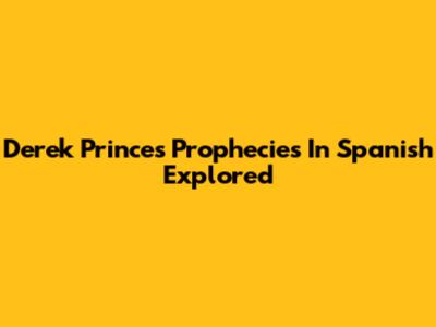 Derek Prince's Prophecies In Spanish Explored