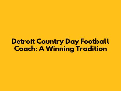 Detroit Country Day Football Coach: A Winning Tradition