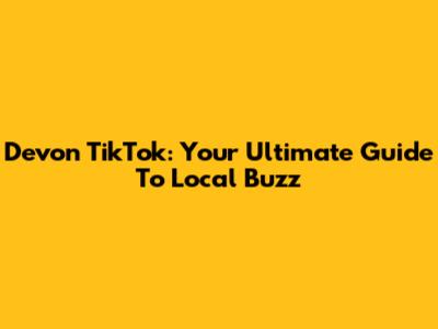 Devon TikTok: Your Ultimate Guide To Local Buzz
