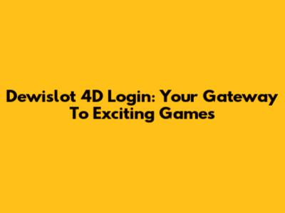 Dewislot 4D Login: Your Gateway To Exciting Games