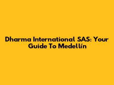 Dharma International SAS: Your Guide To Medellín