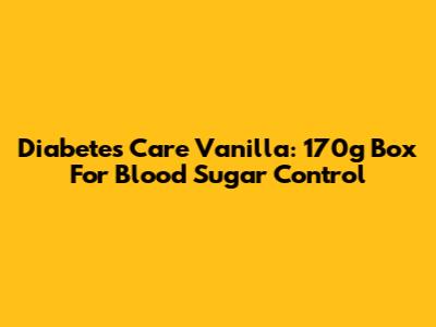 Diabetes Care Vanilla: 170g Box For Blood Sugar Control