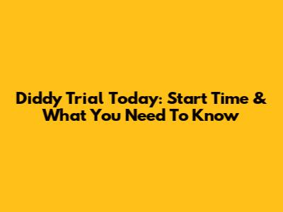 Diddy Trial Today: Start Time & What You Need To Know