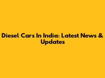 Diesel Cars In India: Latest News & Updates