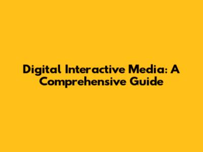 Digital Interactive Media: A Comprehensive Guide