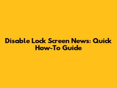 Disable Lock Screen News: Quick How-To Guide
