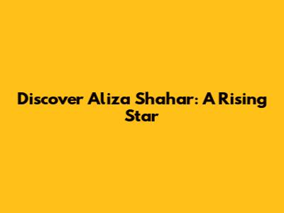 Discover Aliza Shahar: A Rising Star