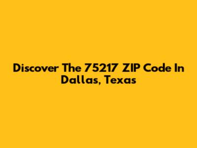 Discover The 75217 ZIP Code In Dallas, Texas