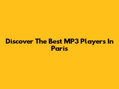 Discover The Best MP3 Players In Paris