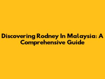 Discovering Rodney In Malaysia: A Comprehensive Guide