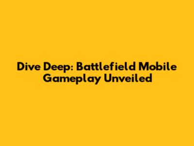 Dive Deep: Battlefield Mobile Gameplay Unveiled