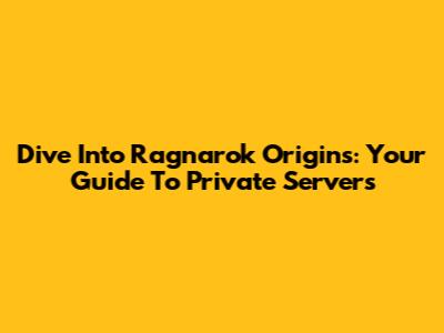 Dive Into Ragnarok Origins: Your Guide To Private Servers