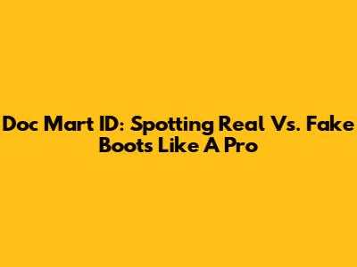 Doc Mart ID: Spotting Real Vs. Fake Boots Like A Pro