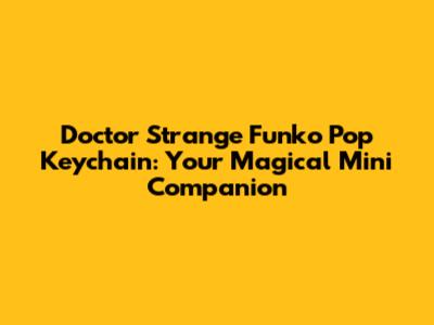 Doctor Strange Funko Pop Keychain: Your Magical Mini Companion