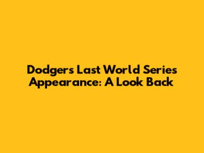 Dodgers' Last World Series Appearance: A Look Back