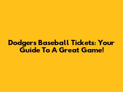 Dodgers Baseball Tickets: Your Guide To A Great Game!