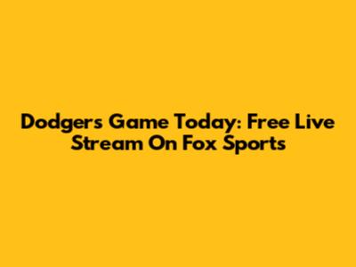 Dodgers Game Today: Free Live Stream On Fox Sports