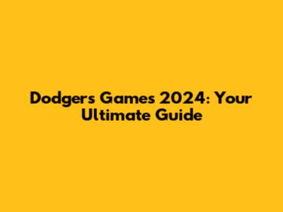 Dodgers Games 2024: Your Ultimate Guide