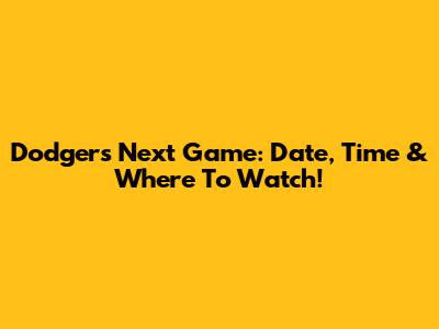 Dodgers Next Game: Date, Time & Where To Watch!