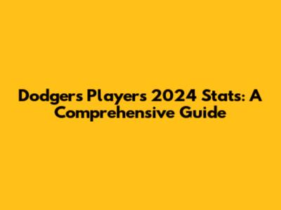 Dodgers Players 2024 Stats: A Comprehensive Guide