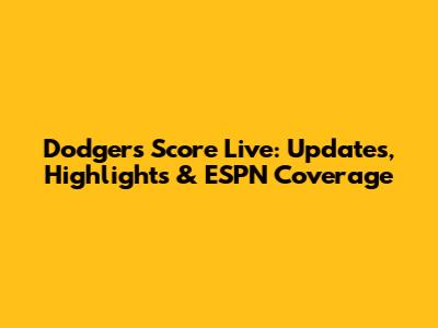 Dodgers Score Live: Updates, Highlights & ESPN Coverage