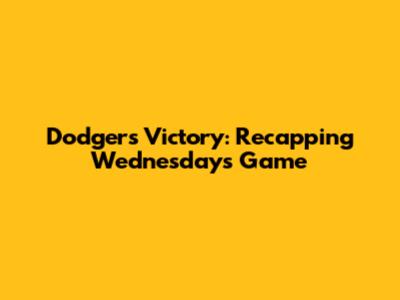 Dodgers Victory: Recapping Wednesday's Game
