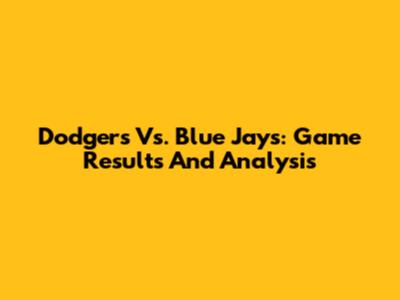 Dodgers Vs. Blue Jays: Game Results And Analysis