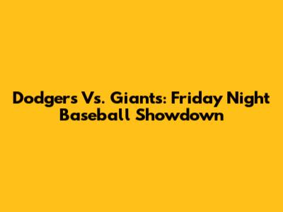 Dodgers Vs. Giants: Friday Night Baseball Showdown