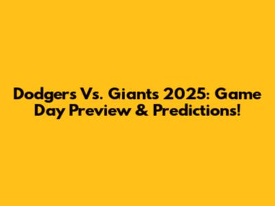 Dodgers Vs. Giants 2025: Game Day Preview & Predictions!