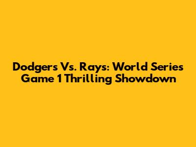 Dodgers Vs. Rays: World Series Game 1 Thrilling Showdown