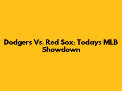 Dodgers Vs. Red Sox: Today's MLB Showdown