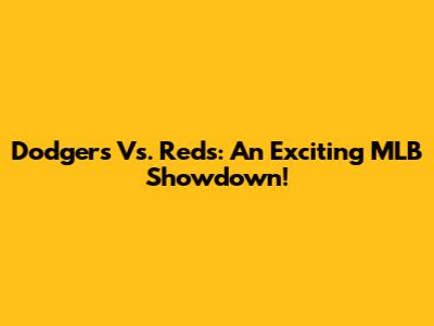 Dodgers Vs. Reds: An Exciting MLB Showdown!