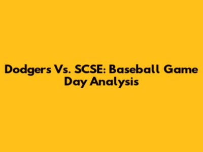 Dodgers Vs. SCSE: Baseball Game Day Analysis