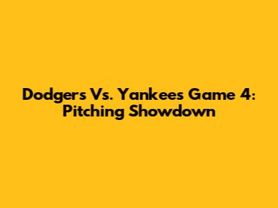 Dodgers Vs. Yankees Game 4: Pitching Showdown