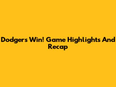 Dodgers Win! Game Highlights And Recap