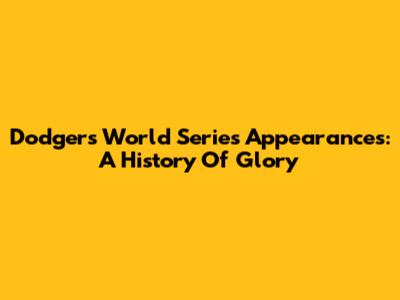 Dodgers World Series Appearances: A History Of Glory
