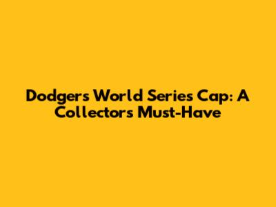 Dodgers World Series Cap: A Collector's Must-Have
