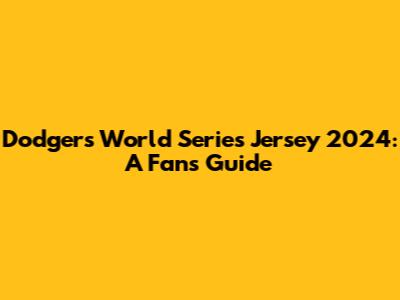 Dodgers World Series Jersey 2024: A Fan's Guide