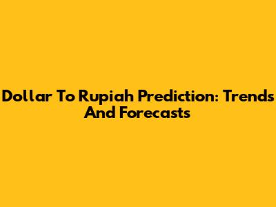 Dollar To Rupiah Prediction: Trends And Forecasts