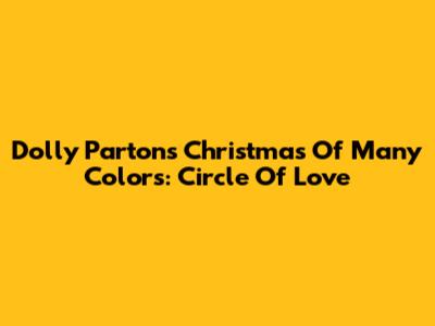 Dolly Parton's Christmas Of Many Colors: Circle Of Love