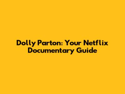 Dolly Parton: Your Netflix Documentary Guide