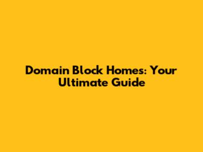 Domain Block Homes: Your Ultimate Guide