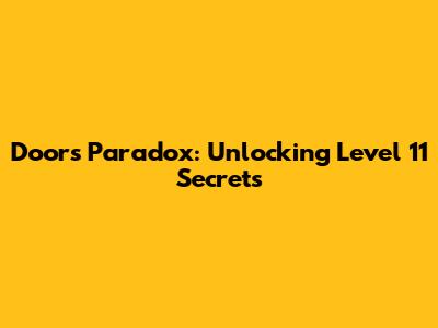 Doors Paradox: Unlocking Level 11 Secrets