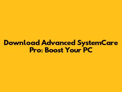 Download Advanced SystemCare Pro: Boost Your PC