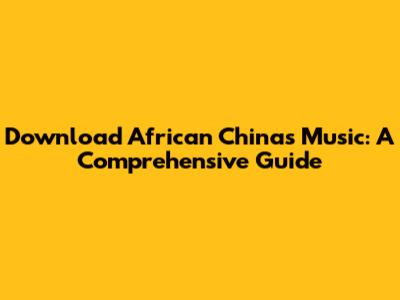 Download African China's Music: A Comprehensive Guide