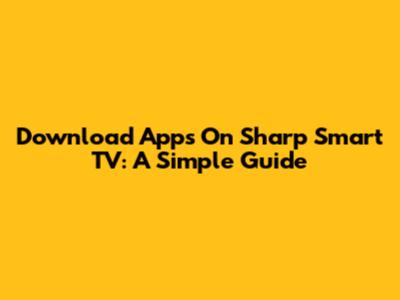 Download Apps On Sharp Smart TV: A Simple Guide