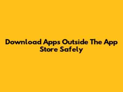 Download Apps Outside The App Store Safely