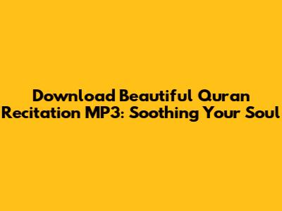 Download Beautiful Quran Recitation MP3: Soothing Your Soul