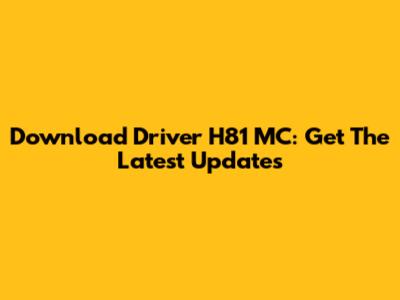 Download Driver H81 MC: Get The Latest Updates